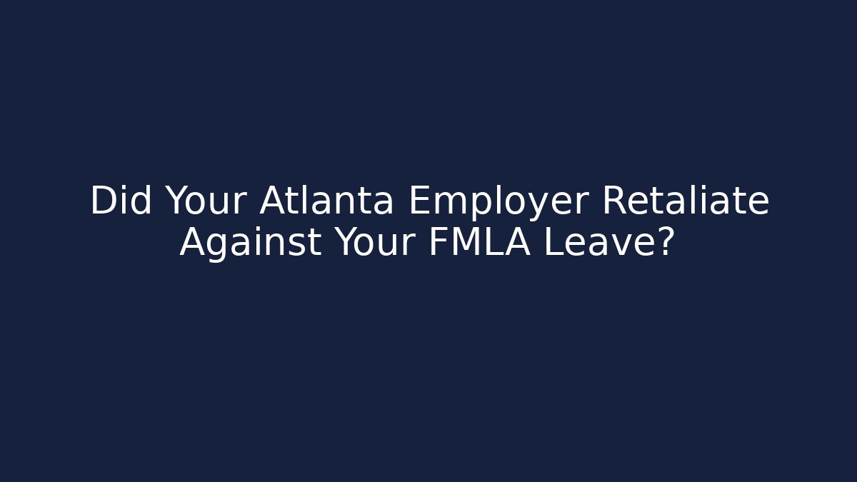 Did Your Atlanta Employer Retaliate Against Your FMLA Leave?