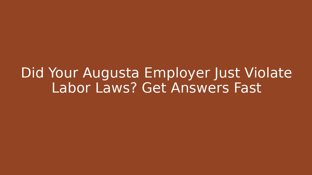 Did Your Augusta Employer Just Violate Labor Laws? Get Answers Fast