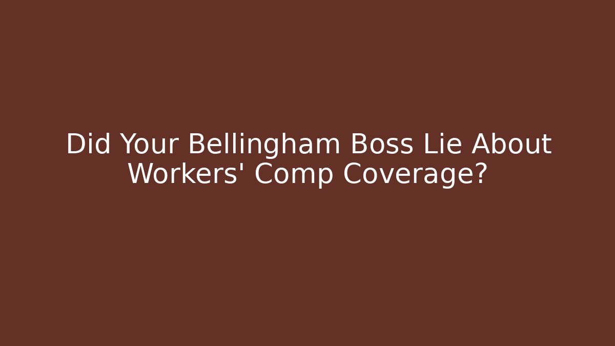 Did Your Bellingham Boss Lie About Workers' Comp Coverage?
