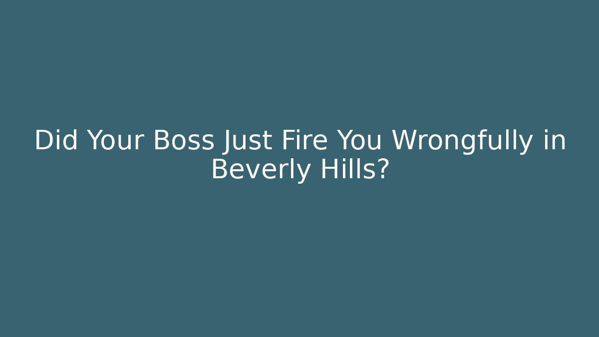 Did Your Boss Just Fire You Wrongfully in Beverly Hills?