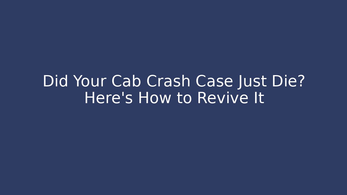 Did Your Cab Crash Case Just Die? Here's How to Revive It