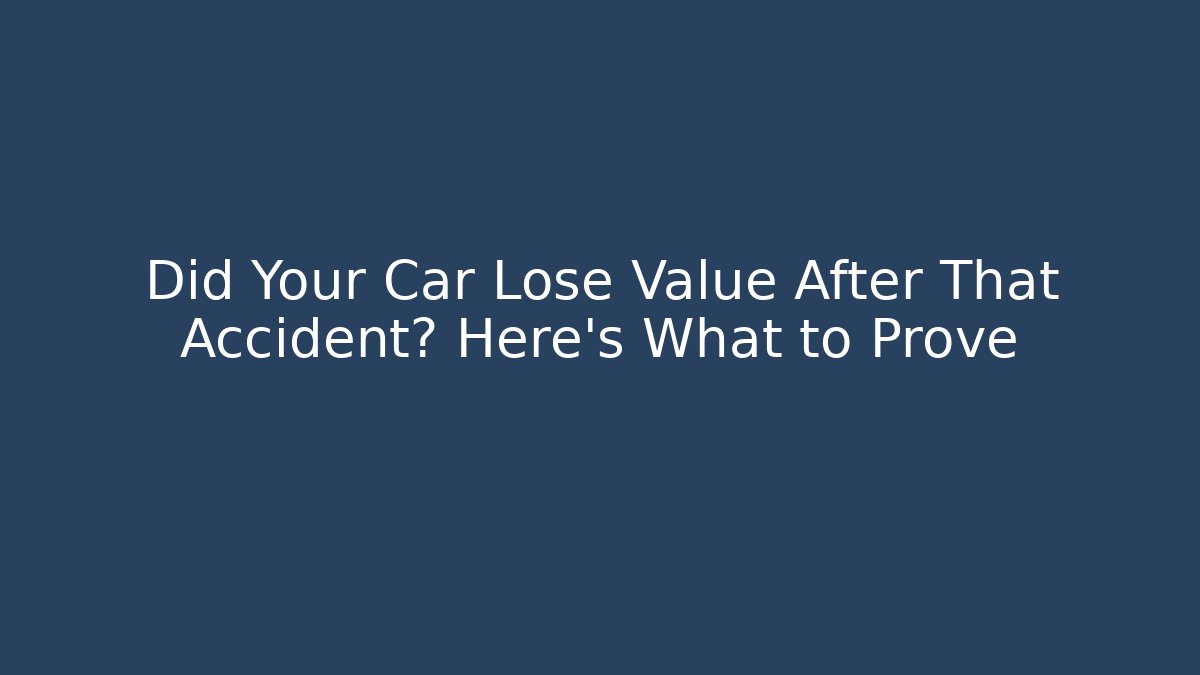 Did Your Car Lose Value After That Accident? Here’s What to Prove