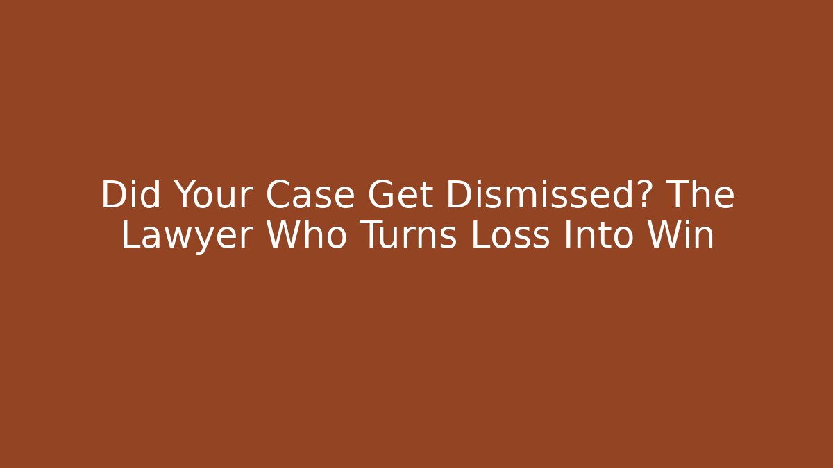 Did Your Case Get Dismissed? The Lawyer Who Turns Loss Into Win