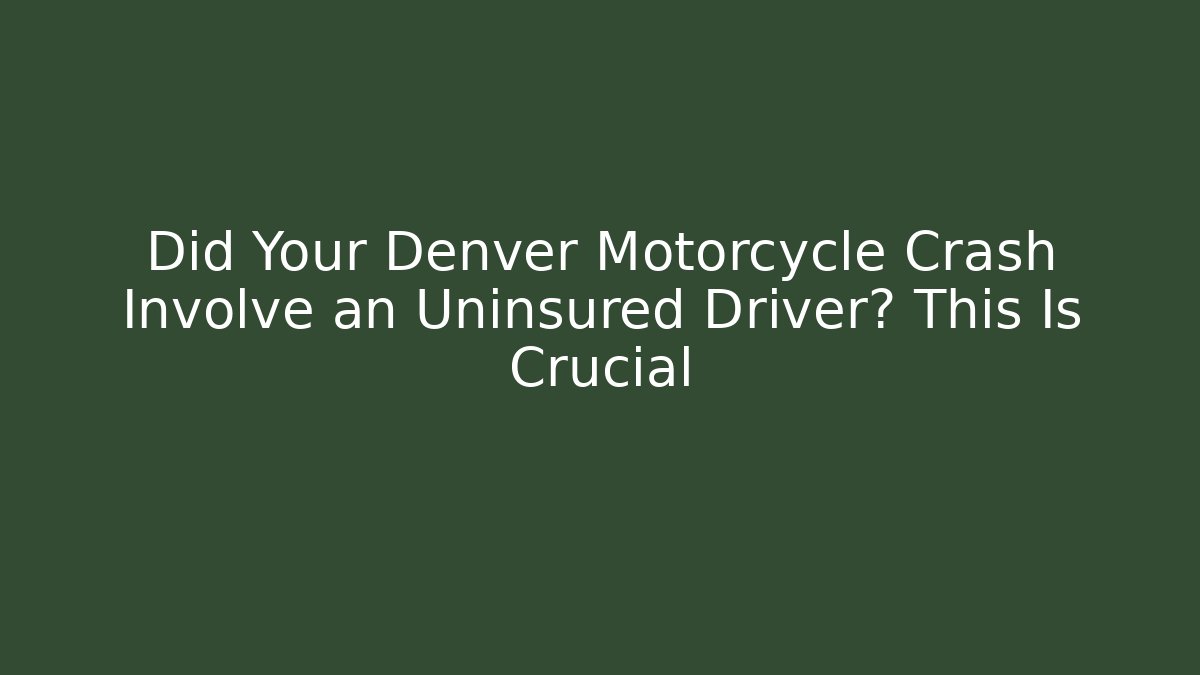 Did Your Denver Motorcycle Crash Involve an Uninsured Driver? This Is Crucial - WealthxGroup