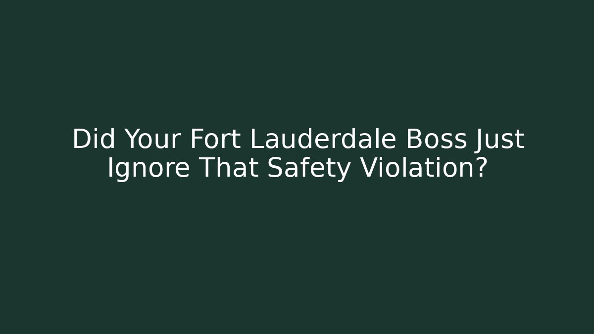 Did Your Fort Lauderdale Boss Just Ignore That Safety Violation?