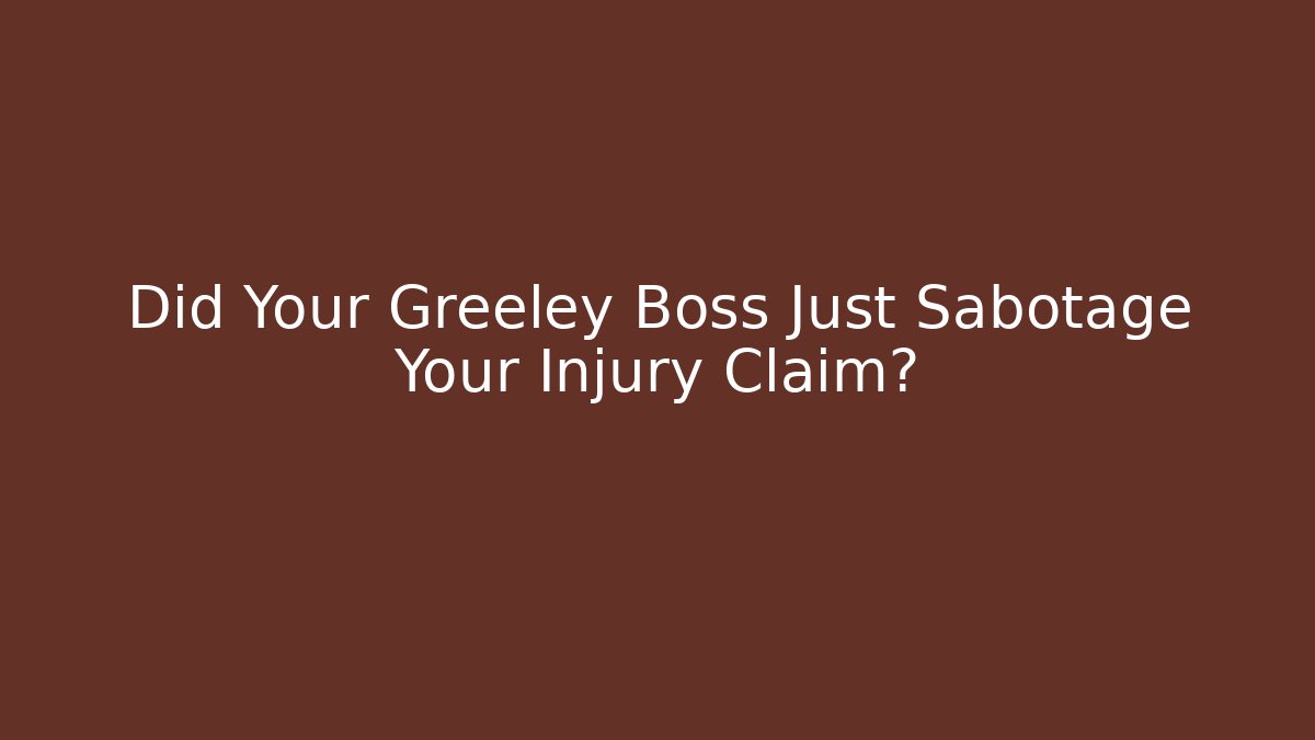Did Your Greeley Boss Just Sabotage Your Injury Claim?