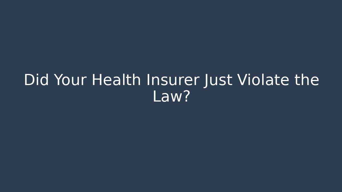 Did Your Health Insurer Just Violate the Law?