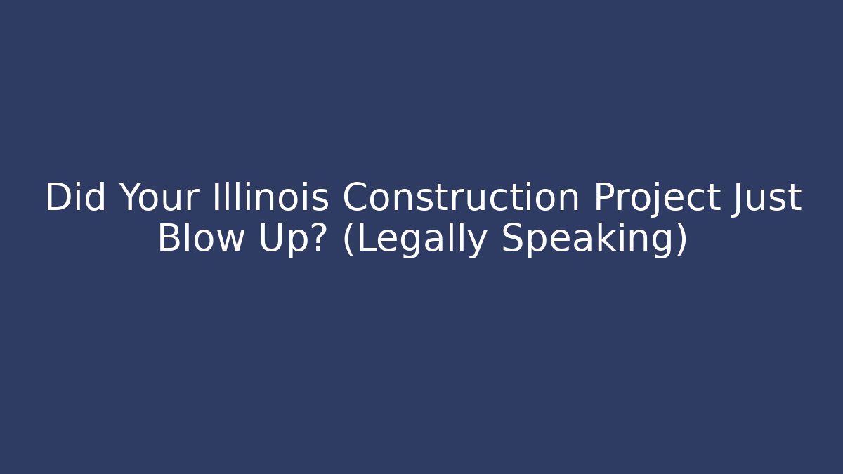 Did Your Illinois Construction Project Just Blow Up? (Legally Speaking)
