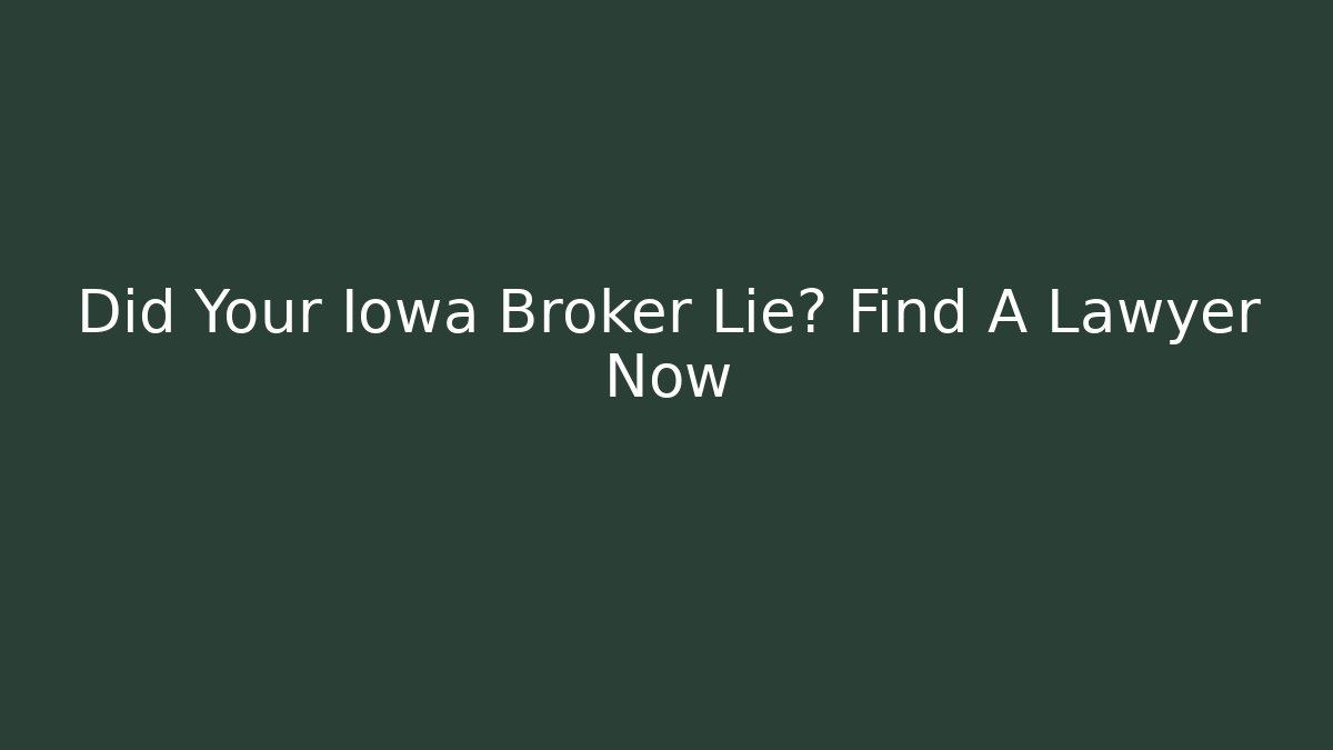 Did Your Iowa Broker Lie? Find A Lawyer Now