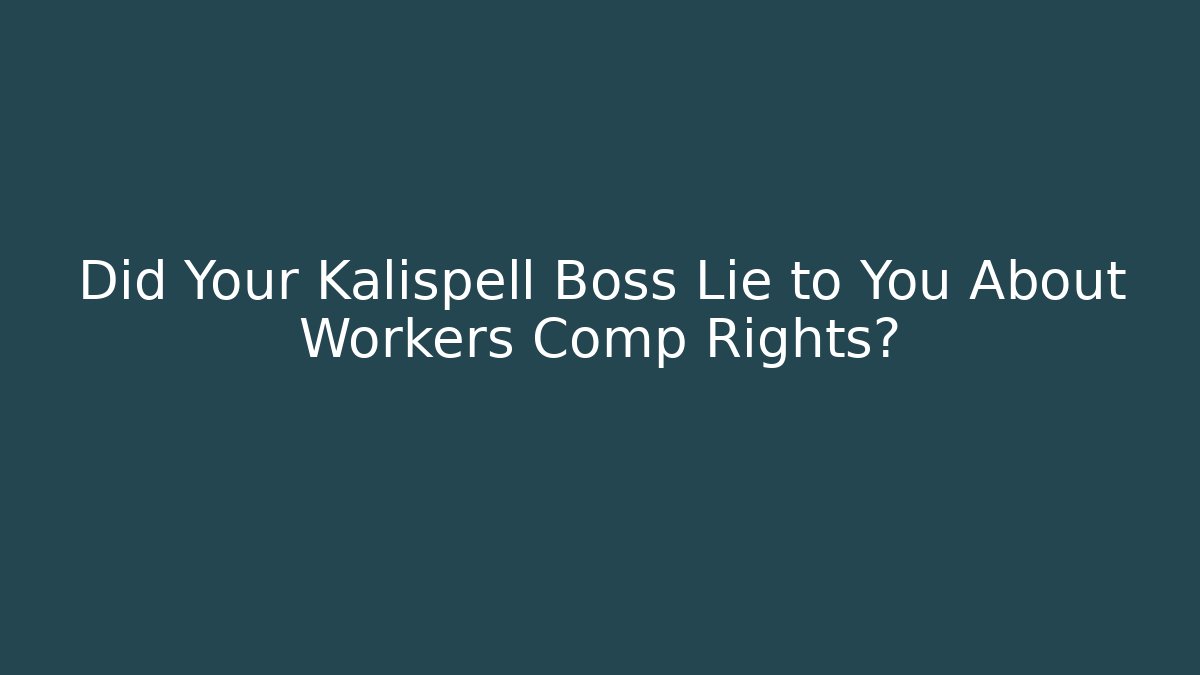 Did Your Kalispell Boss Lie to You About Workers Comp Rights?