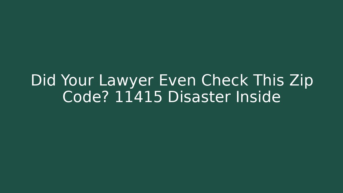 Did Your Lawyer Even Check This Zip Code? 11415 Disaster Inside