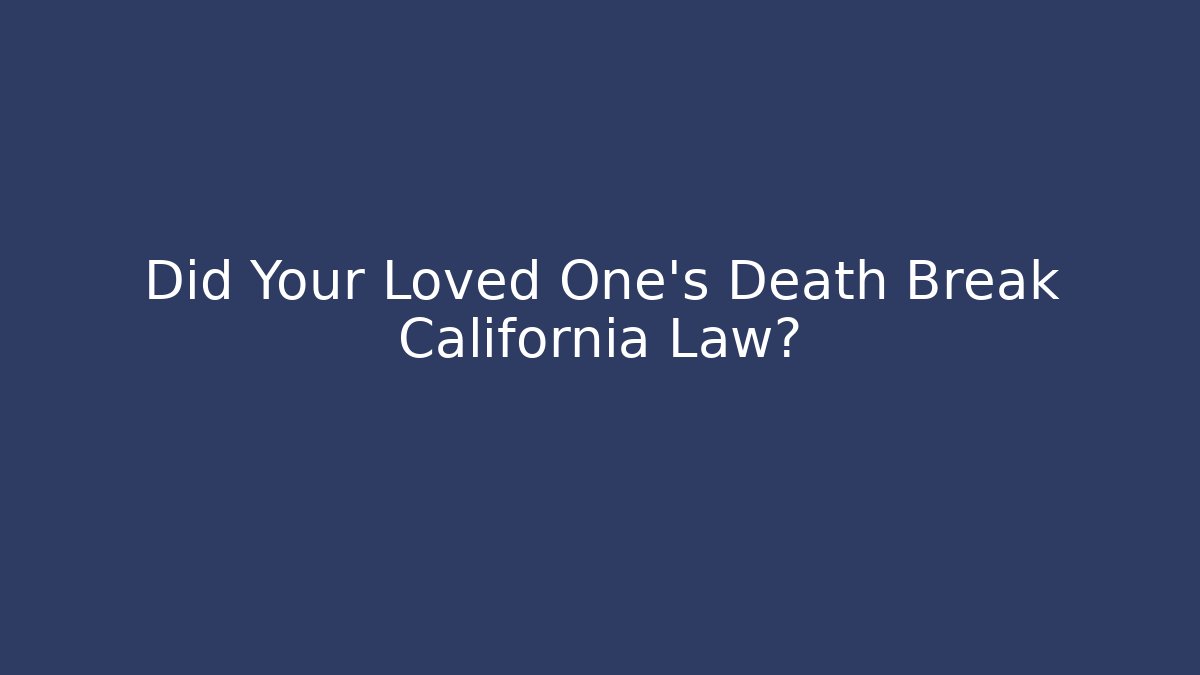 Did Your Loved One's Death Break California Law?