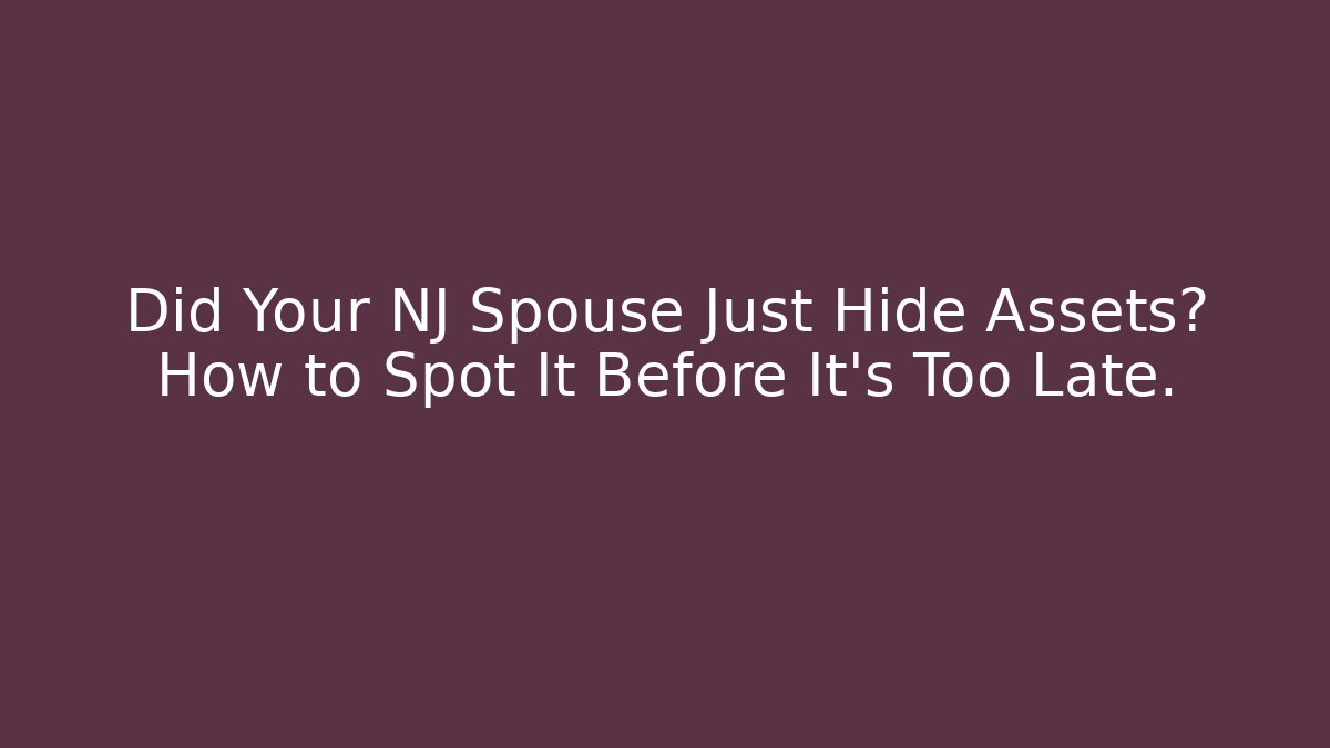 Did Your NJ Spouse Just Hide Assets? How to Spot It Before It’s Too Late. - WealthxGroup