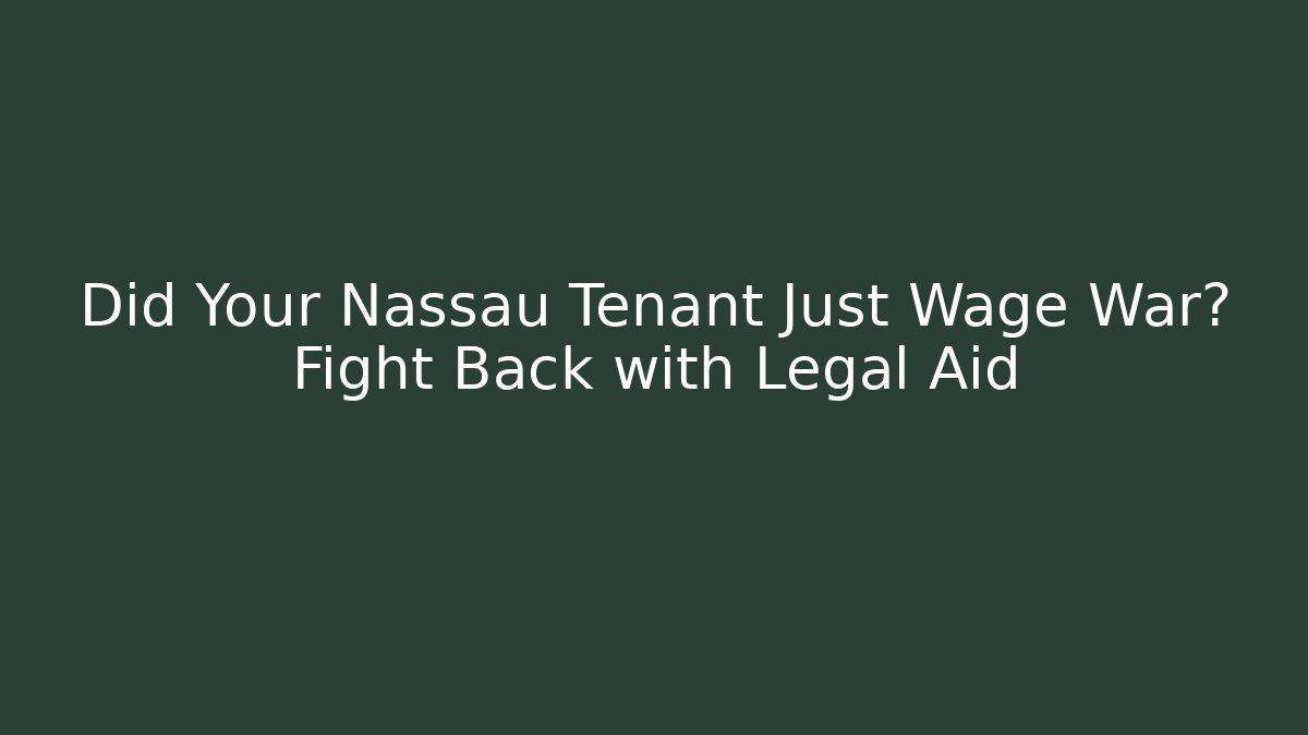 Did Your Nassau Tenant Just Wage War? Fight Back with Legal Aid