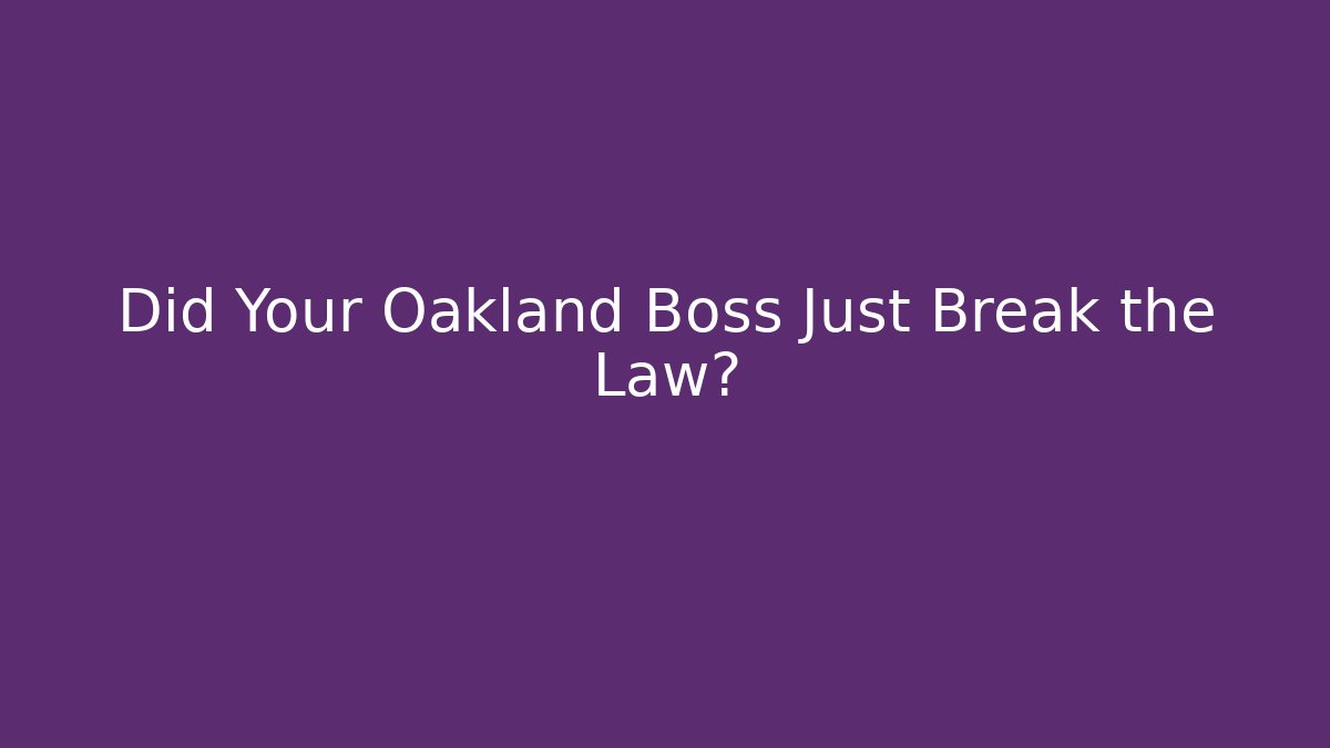 Did Your Oakland Boss Just Break the Law?