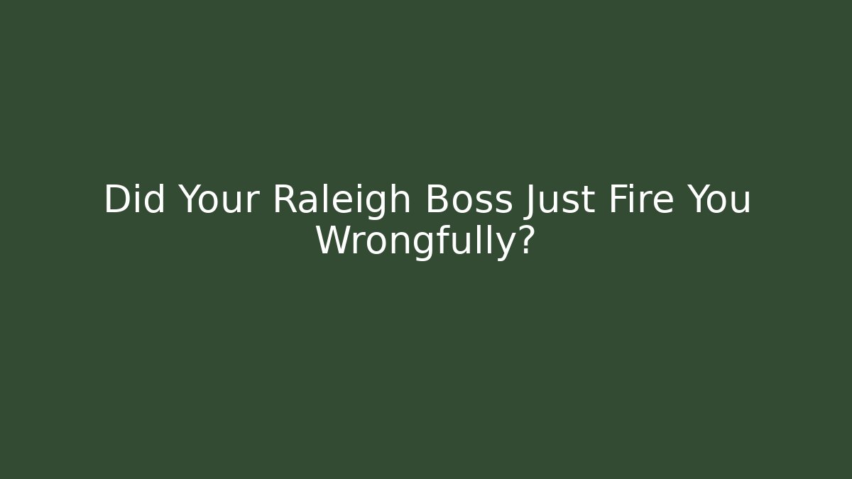 Did Your Raleigh Boss Just Fire You Wrongfully?