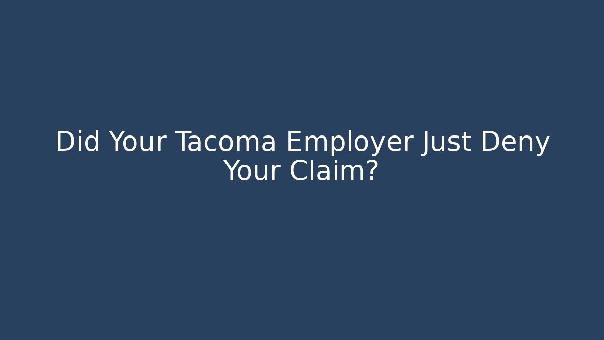 Did Your Tacoma Employer Just Deny Your Claim?