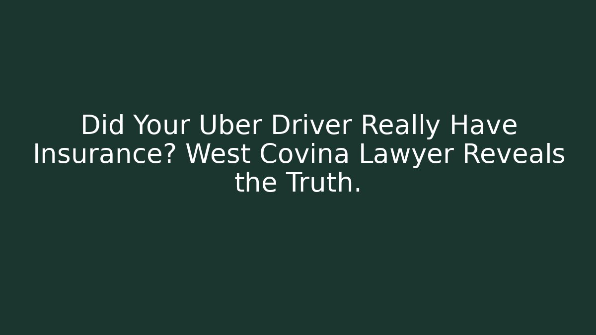 Did Your Uber Driver Really Have Insurance? West Covina Lawyer Reveals the Truth.