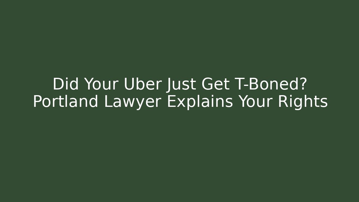 Did Your Uber Just Get T-Boned? Portland Lawyer Explains Your Rights - WealthxGroup