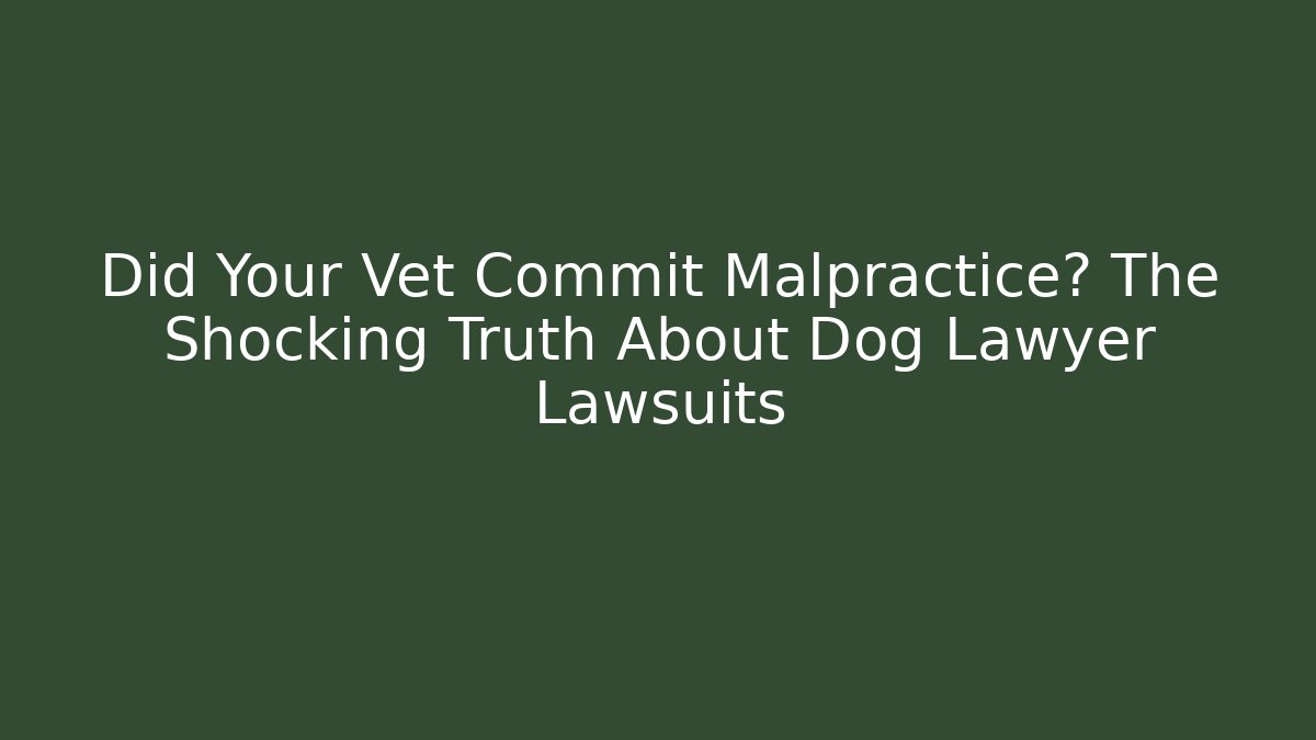 Did Your Vet Commit Malpractice? The Shocking Truth About Dog Lawyer Lawsuits