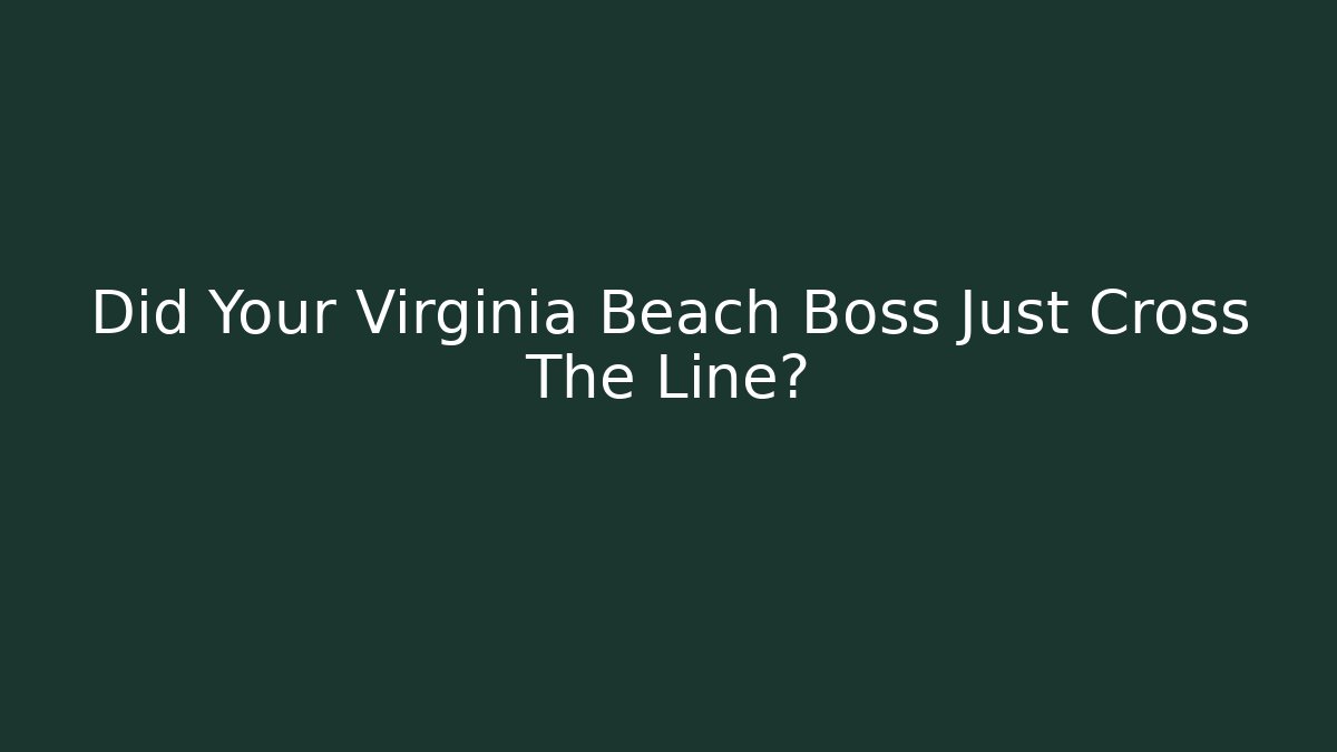 Did Your Virginia Beach Boss Just Cross The Line?