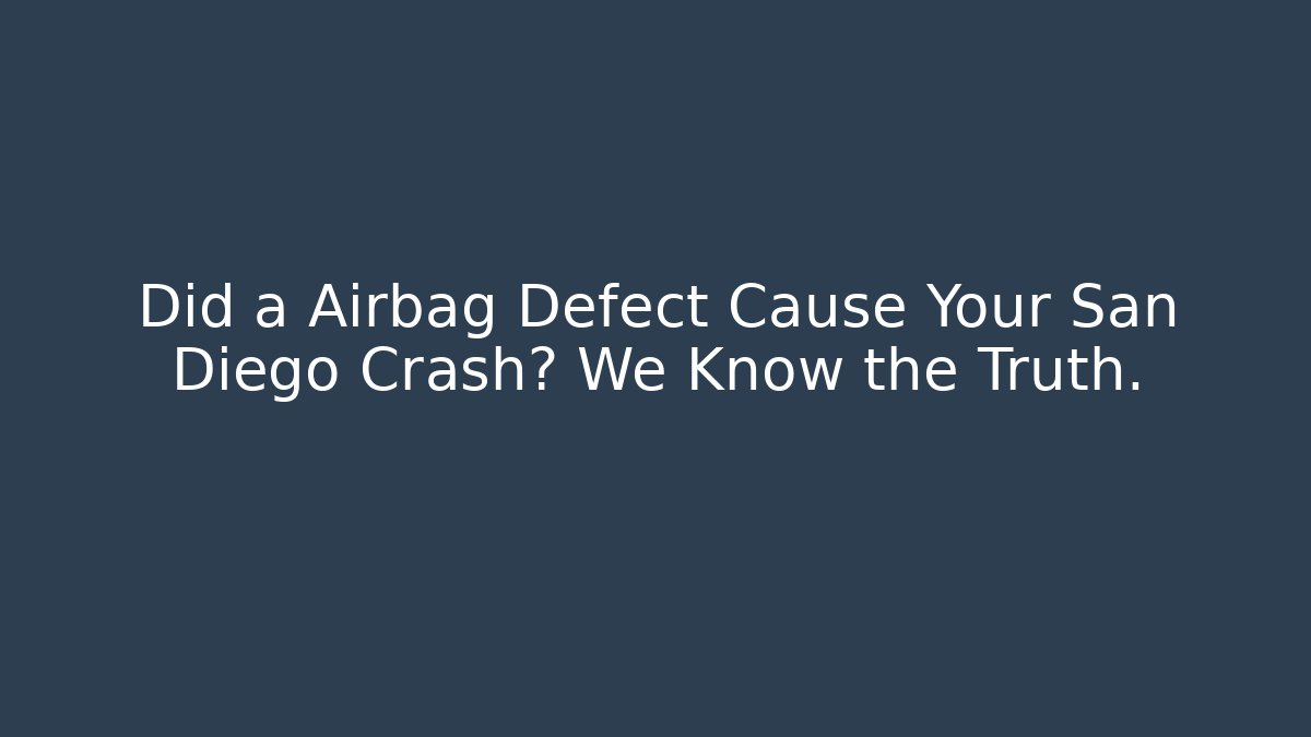 Did a Airbag Defect Cause Your San Diego Crash? We Know the Truth.