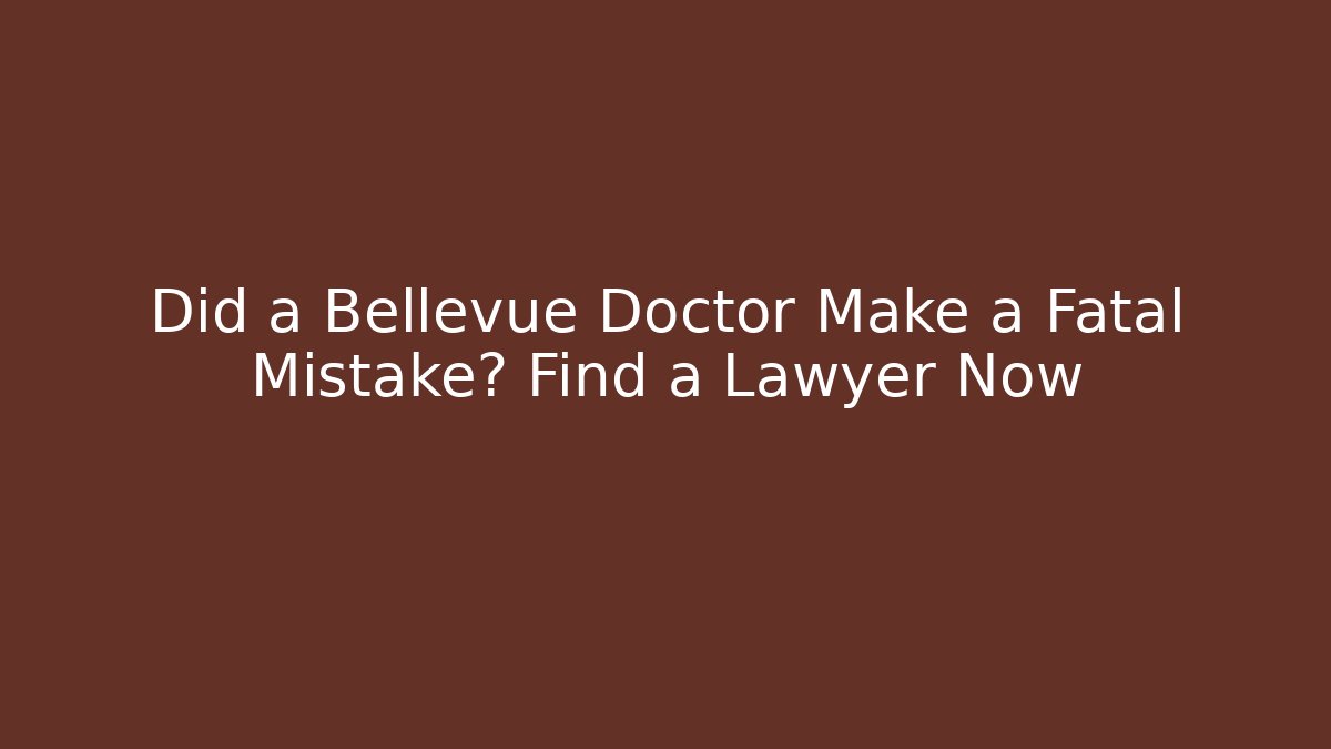 Did a Bellevue Doctor Make a Fatal Mistake? Find a Lawyer Now
