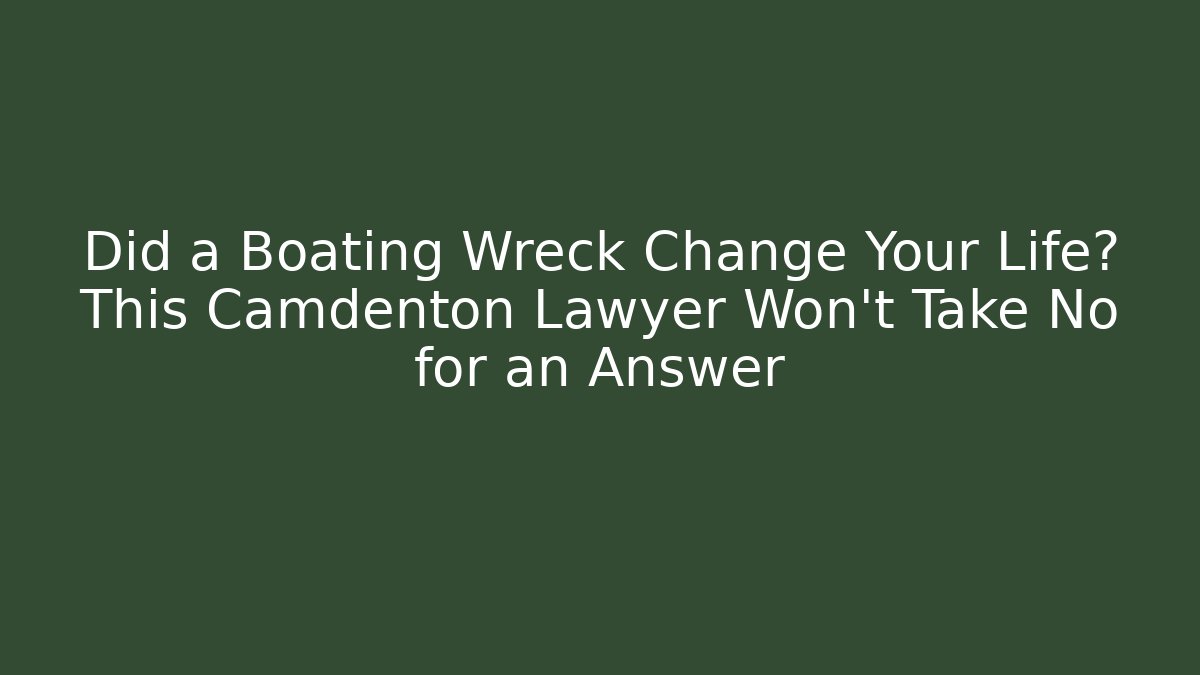 Did a Boating Wreck Change Your Life? This Camdenton Lawyer Won't Take No for an Answer