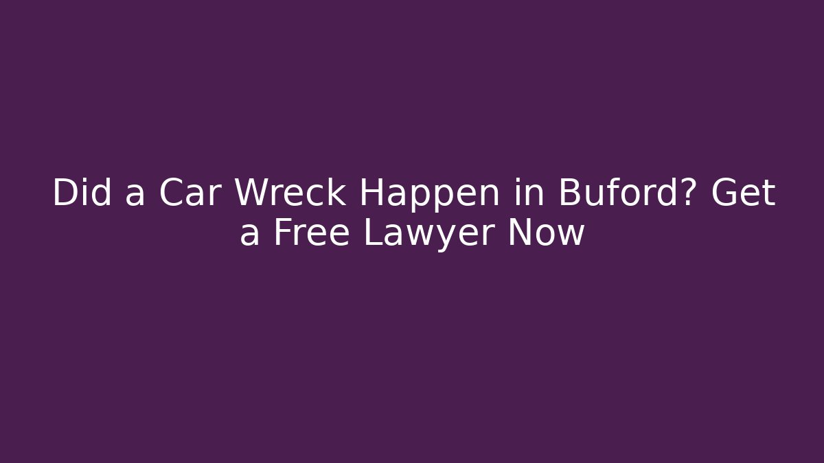 Did a Car Wreck Happen in Buford? Get a Free Lawyer Now