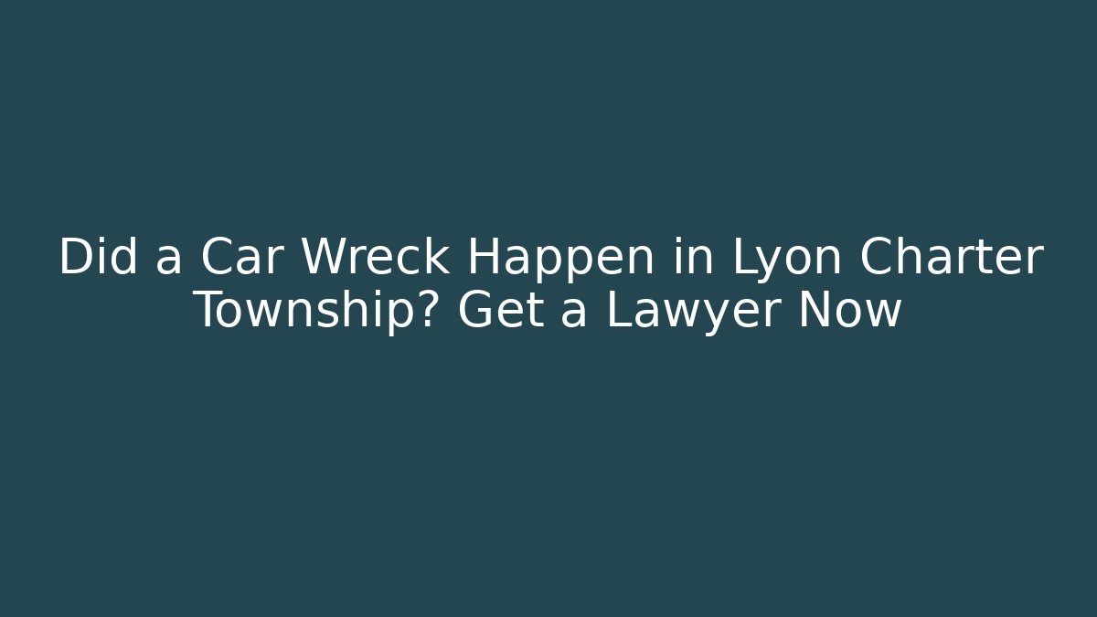 Did a Car Wreck Happen in Lyon Charter Township? Get a Lawyer Now