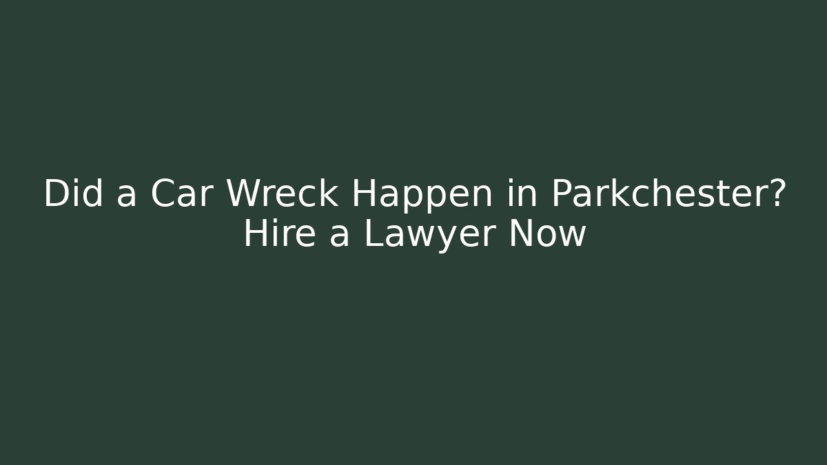Did a Car Wreck Happen in Parkchester? Hire a Lawyer Now