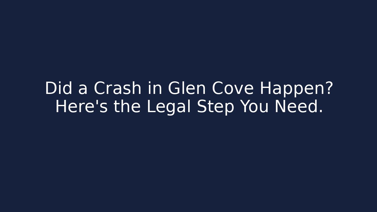 Did a Crash in Glen Cove Happen? Here’s the Legal Step You Need.