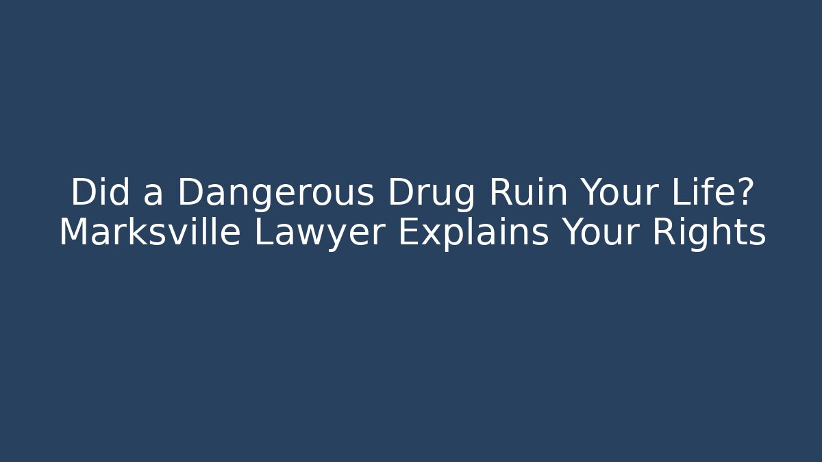 Did a Dangerous Drug Ruin Your Life? Marksville Lawyer Explains Your Rights