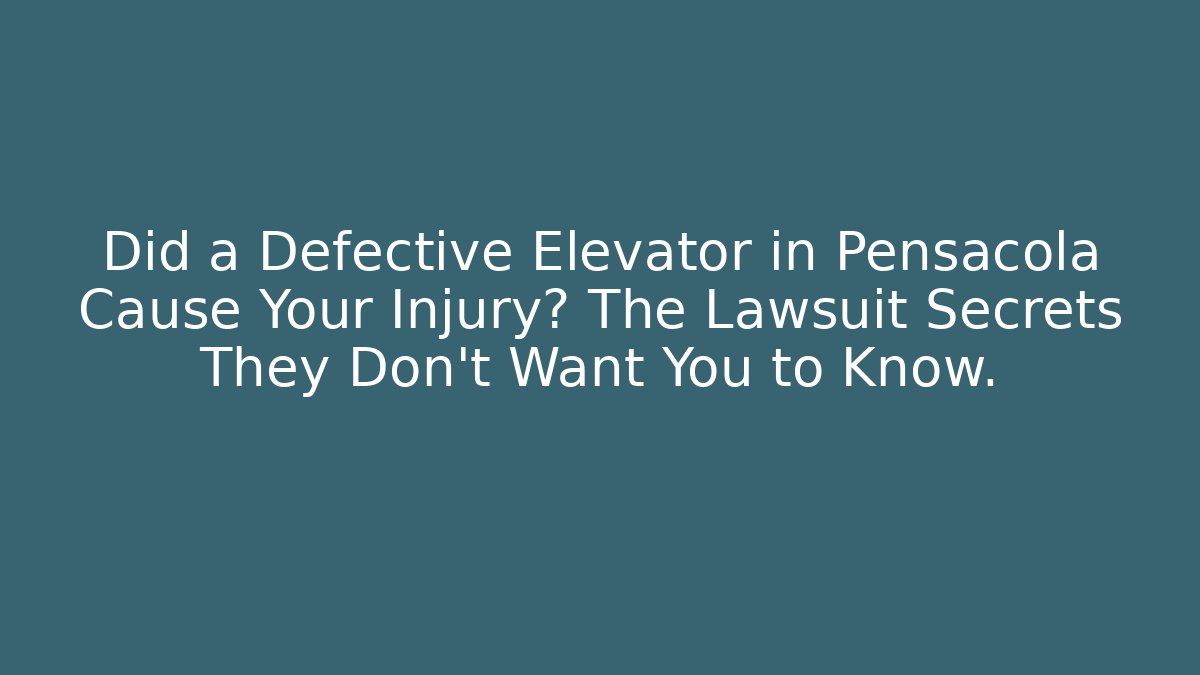 Did a Defective Elevator in Pensacola Cause Your Injury? The Lawsuit Secrets They Don’t Want You to Know.