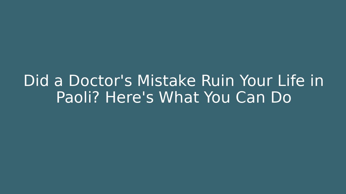 Did a Doctor's Mistake Ruin Your Life in Paoli? Here’s What You Can Do
