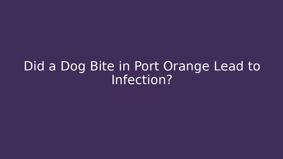 Did a Dog Bite in Port Orange Lead to Infection?
