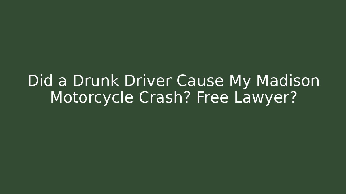 Did a Drunk Driver Cause My Madison Motorcycle Crash? Free Lawyer?
