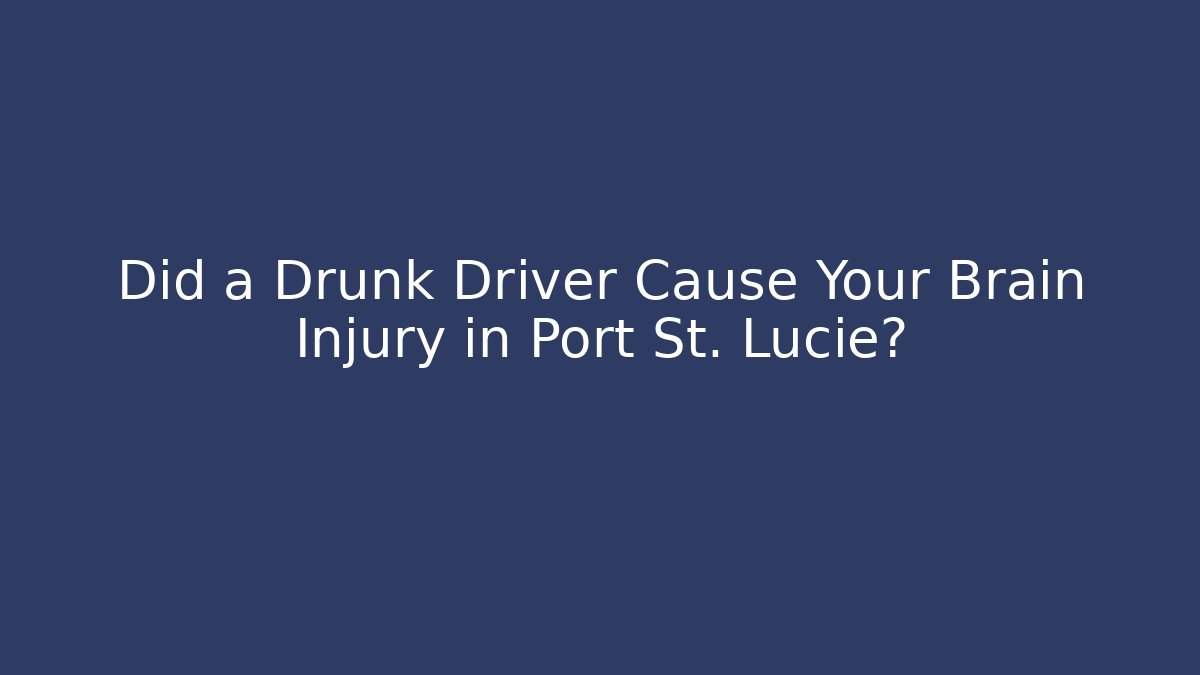Did a Drunk Driver Cause Your Brain Injury in Port St. Lucie? - WealthxGroup