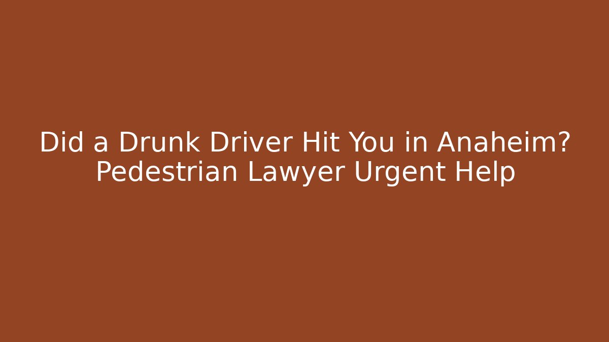 Did a Drunk Driver Hit You in Anaheim? Pedestrian Lawyer Urgent Help - WealthxGroup