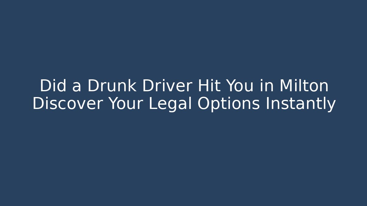 Did a Drunk Driver Hit You in Milton Discover Your Legal Options Instantly - WealthxGroup