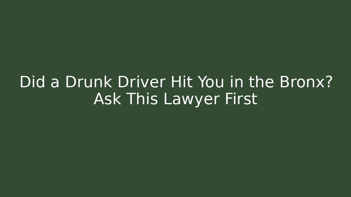 Did a Drunk Driver Hit You in the Bronx? Ask This Lawyer First - WealthxGroup
