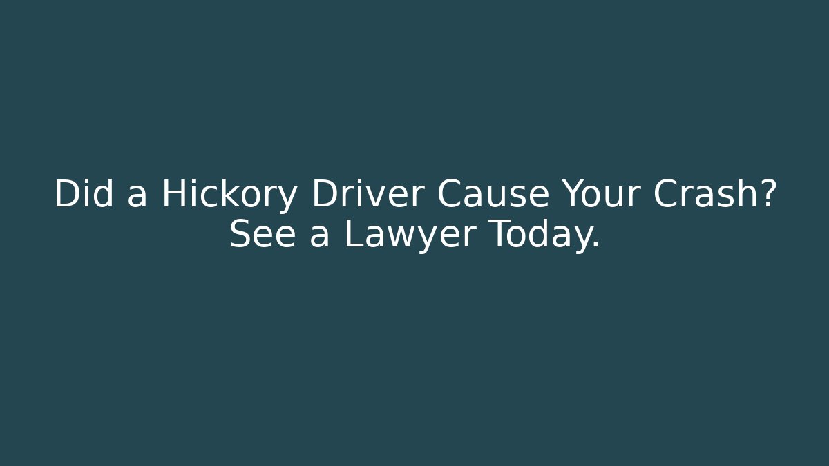Did a Hickory Driver Cause Your Crash? See a Lawyer Today.