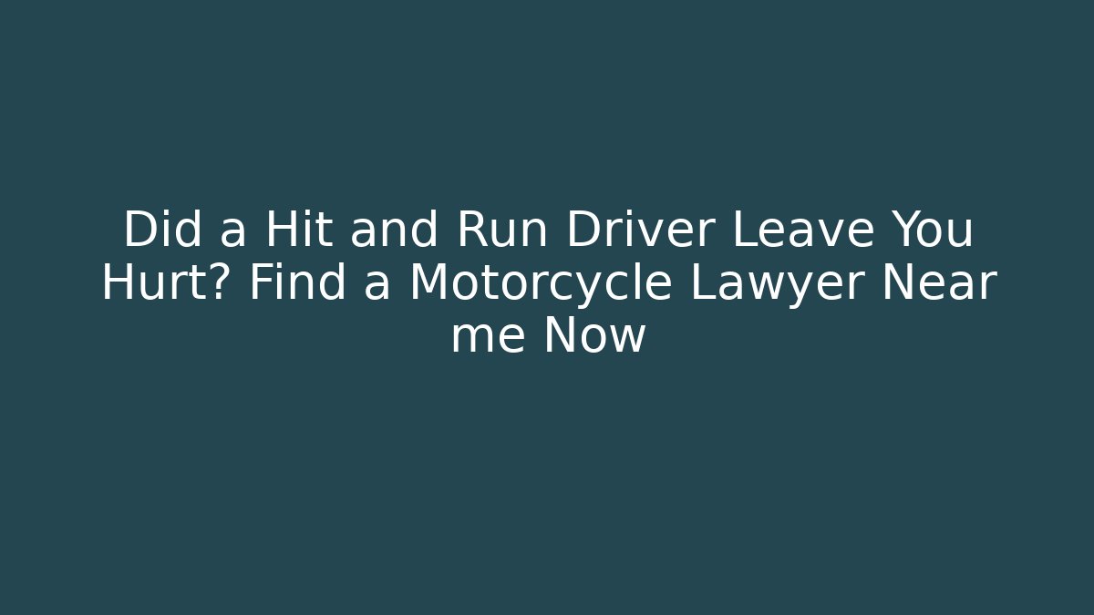 Did a Hit and Run Driver Leave You Hurt? Find a Motorcycle Lawyer Near me Now