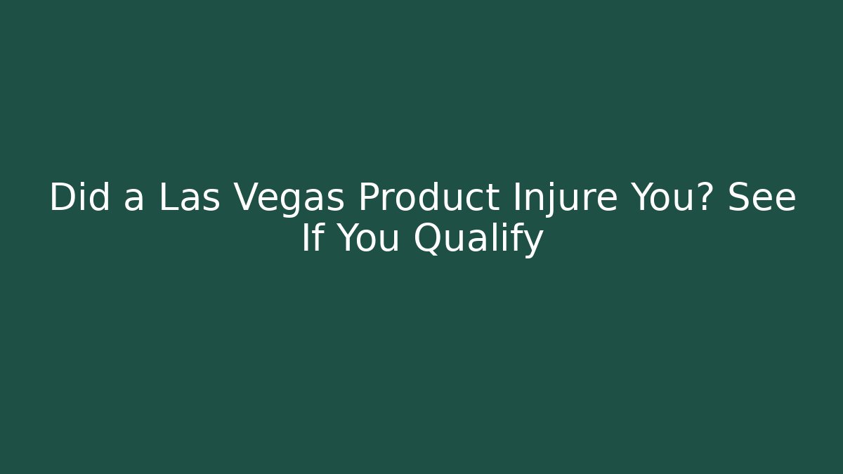 Did a Las Vegas Product Injure You? See If You Qualify