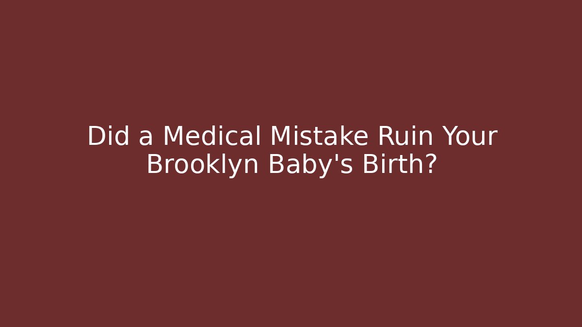 Did a Medical Mistake Ruin Your Brooklyn Baby's Birth?