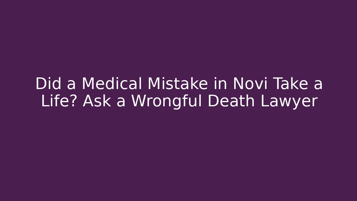 Did a Medical Mistake in Novi Take a Life? Ask a Wrongful Death Lawyer