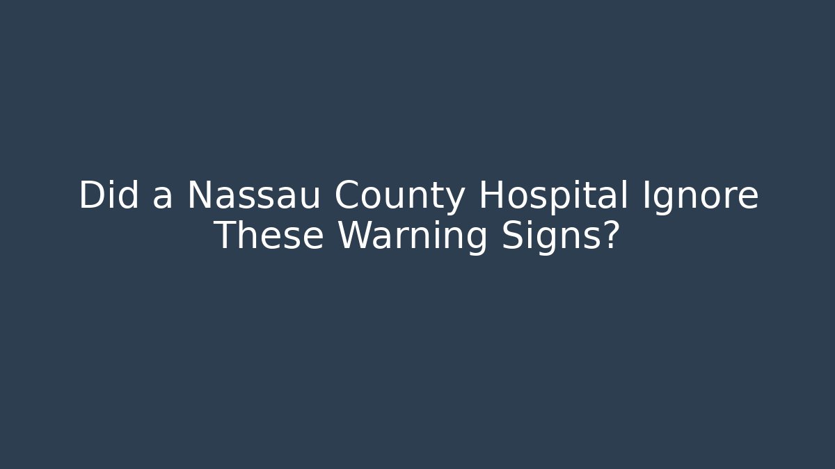 Did a Nassau County Hospital Ignore These Warning Signs?