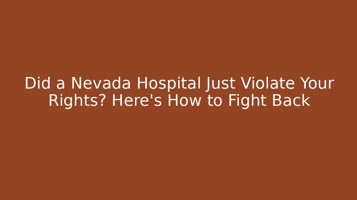 Did a Nevada Hospital Just Violate Your Rights? Here’s How to Fight Back
