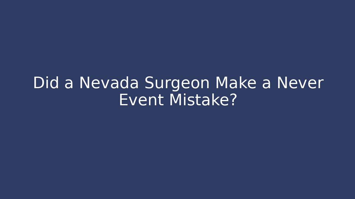 Did a Nevada Surgeon Make a Never Event Mistake?