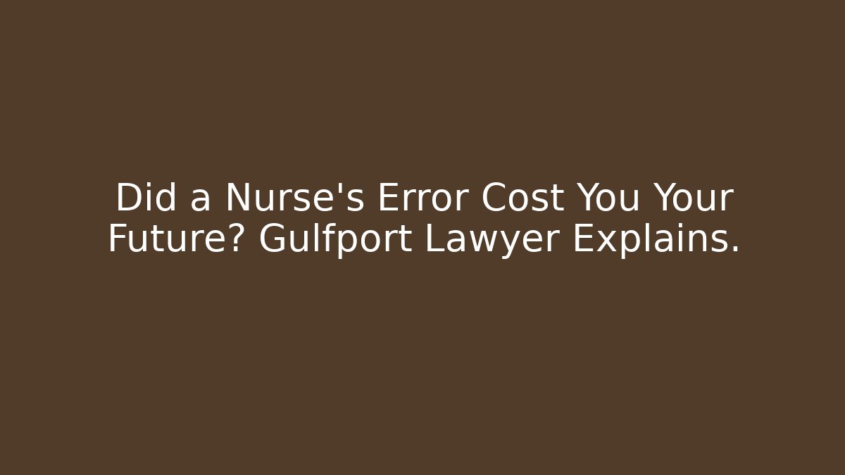 Did a Nurse's Error Cost You Your Future? Gulfport Lawyer Explains. - WealthxGroup